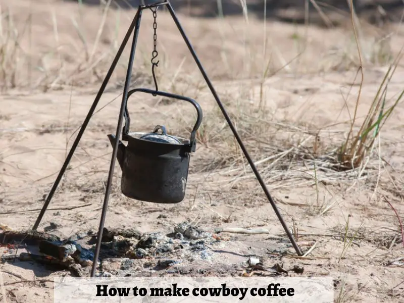 How to make cowboy coffee, recipe